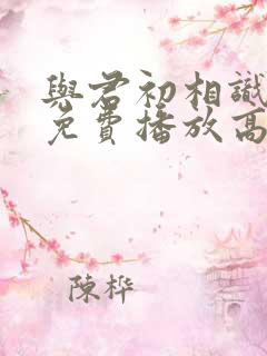 与君初相识全集免费播放高清