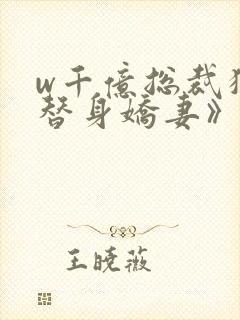 w千亿总裁独宠替身娇妻》
