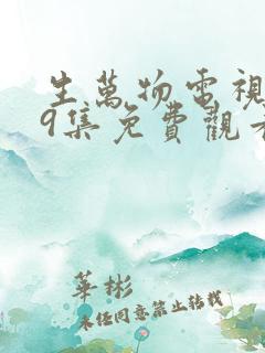 生万物电视剧第9集免费观看
