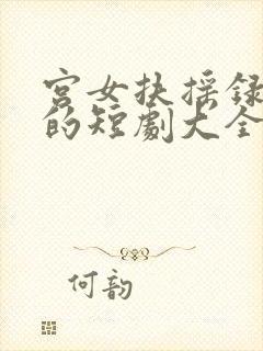 宫女扶摇录免费的短剧大全