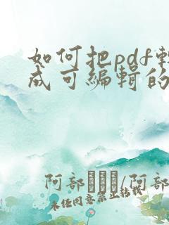 如何把pdf转成可编辑的pdf