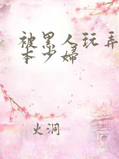 被黑人玩弄的日本少妇