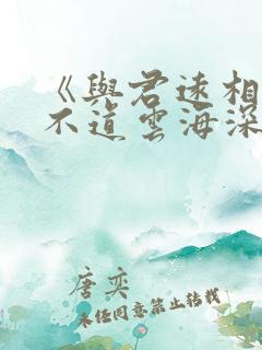 《与君远相知,不道云海深》短剧