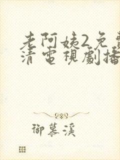 老阿姨2免费高清电视剧播放