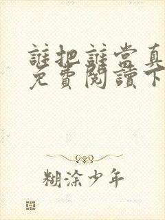 谁把谁当真漫画免费阅读下拉式六漫画