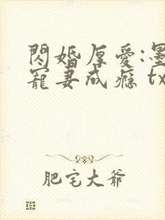 闪婚厚爱:墨少宠妻成瘾 txt