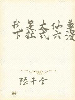 我是大仙尊漫画下拉式六漫画