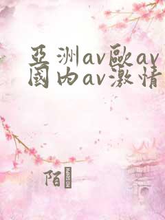 亚洲av欧av国内av激情