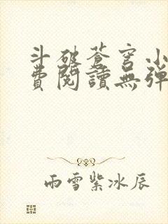 斗破苍穹小说免费阅读无弹窗无广告