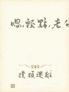 嗯,轻点,老公