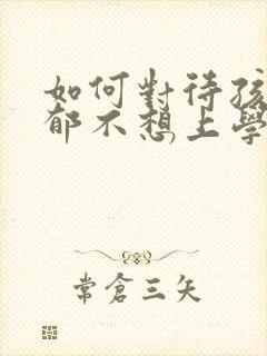 如何对待孩子抑郁不想上学