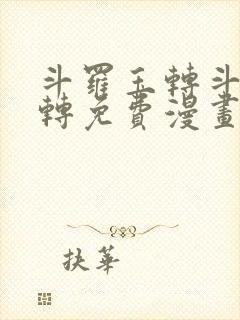 斗罗玉转斗罗玉转免费漫画