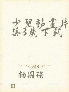 少儿动画片大全集3岁下载