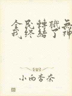 全民转职无职的我终结了神明漫画更新