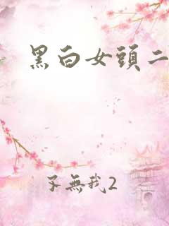 黑白女头二次元