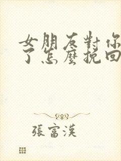 女朋友对你死心了怎么挽回