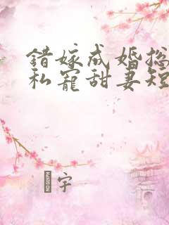 错嫁成婚总裁的私宠甜妻短剧