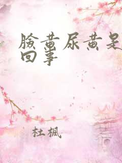 脸黄尿黄是怎么回事
