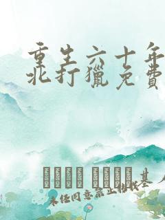 重生六十年代东北打猎免费阅读