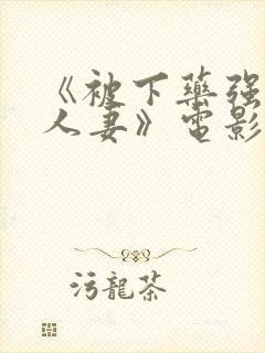 《被下药强辱的人妻》电影