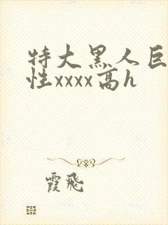 特大黑人巨交吊性xxxx高h