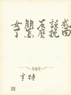 女朋友说感情淡了怎么挽回