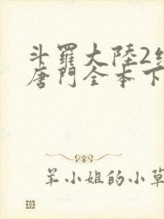 斗罗大陆2绝世唐门全本下载
