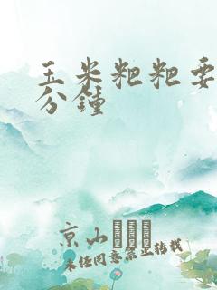 玉米粑粑要蒸几分钟