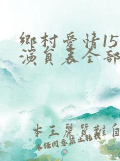 乡村爱情15部演员表全部 名单