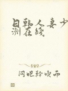 日韩人妻少妇亚洲在线