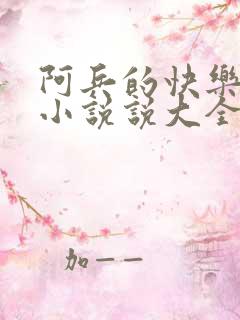 阿兵的快乐生活小说说大全免费笔趣阁