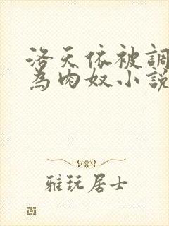 洛天依被调教沦为肉奴小说