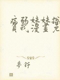 病弱妹妹总是欺负我漫画免费
