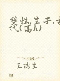 双性,生子,古代(高h)