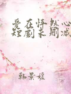 爱在怦然心动时短剧未删减