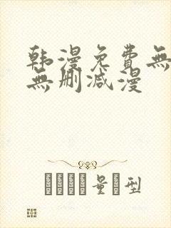 韩漫免费无羞遮无删减漫
