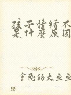 孩子情绪不稳定是什么原因