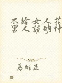 不给女人花钱的男人说明什么