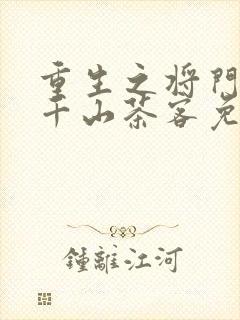 重生之将门毒后千山茶客免费阅读