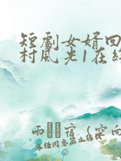 短剧女婿回乡全村风光1在线观看