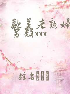 欧美老熟妇重口另类xxx
