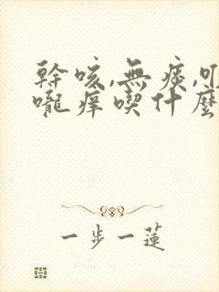 干咳,无痰,喉咙痒吃什么药