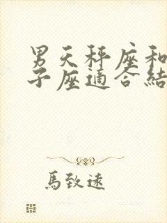 男天秤座和女狮子座适合结婚吗