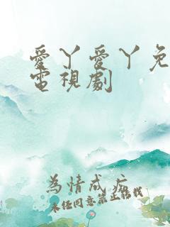 爱丫爱丫免费版电视剧