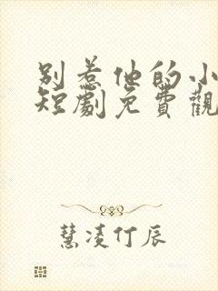 别惹他的小可怜短剧免费观看全集