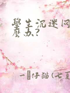 学生沉迷网络怎么办?