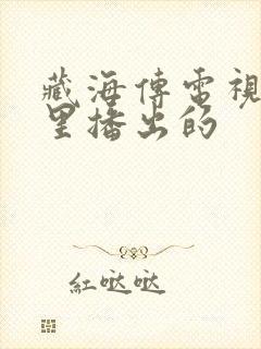 藏海传电视剧哪里播出的