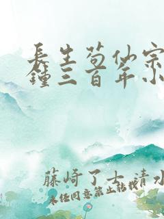 长生苟仙宗门撞钟三百年小说免费阅读