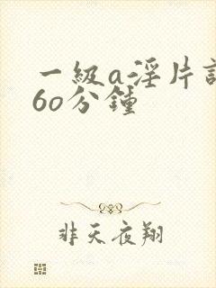 一级a淫片试看6o分钟
