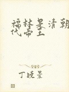 福林是清朝第几代帝王